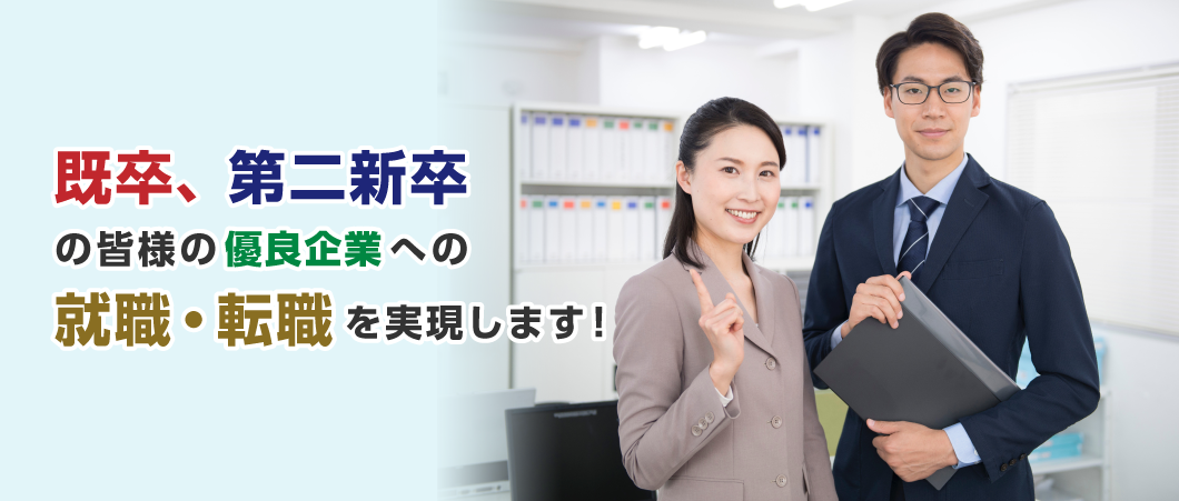 既卒・第二新卒の皆様の
優良企業への就職・転職を実現します！！